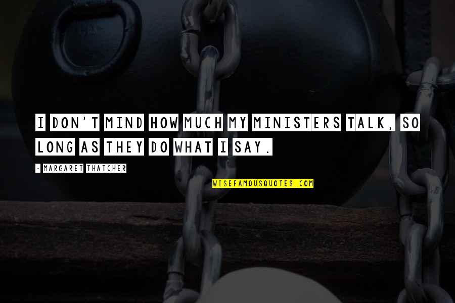 Shankman Quotes By Margaret Thatcher: I don't mind how much my Ministers talk, Shankman Quotes By Margaret Thatcher: I don't mind how much my Ministers talk,