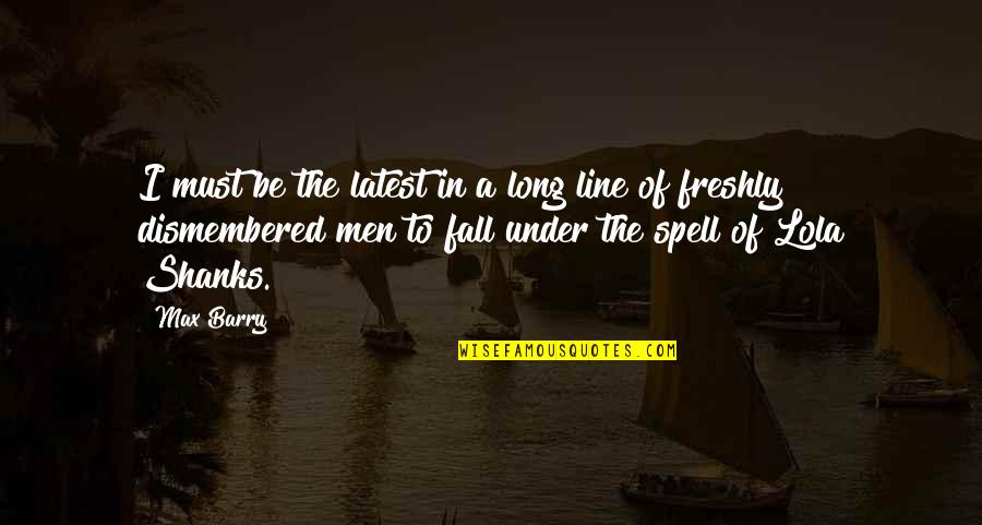 Shanks Best Quotes By Max Barry: I must be the latest in a long Shanks Best Quotes By Max Barry: I must be the latest in a long