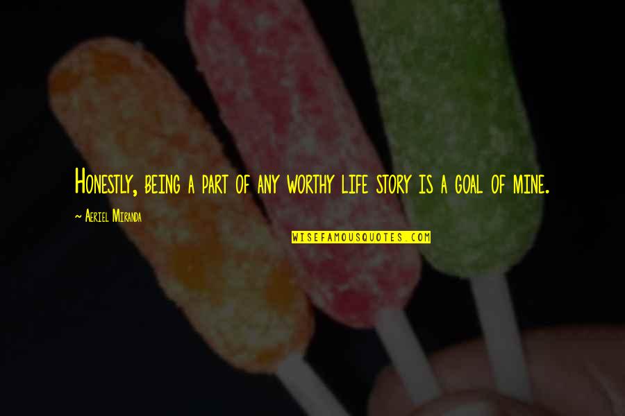 Shankster Quotes By Aeriel Miranda: Honestly, being a part of any worthy life Shankster Quotes By Aeriel Miranda: Honestly, being a part of any worthy life