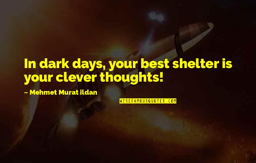Shankster Street Quotes By Mehmet Murat Ildan: In dark days, your best shelter is your