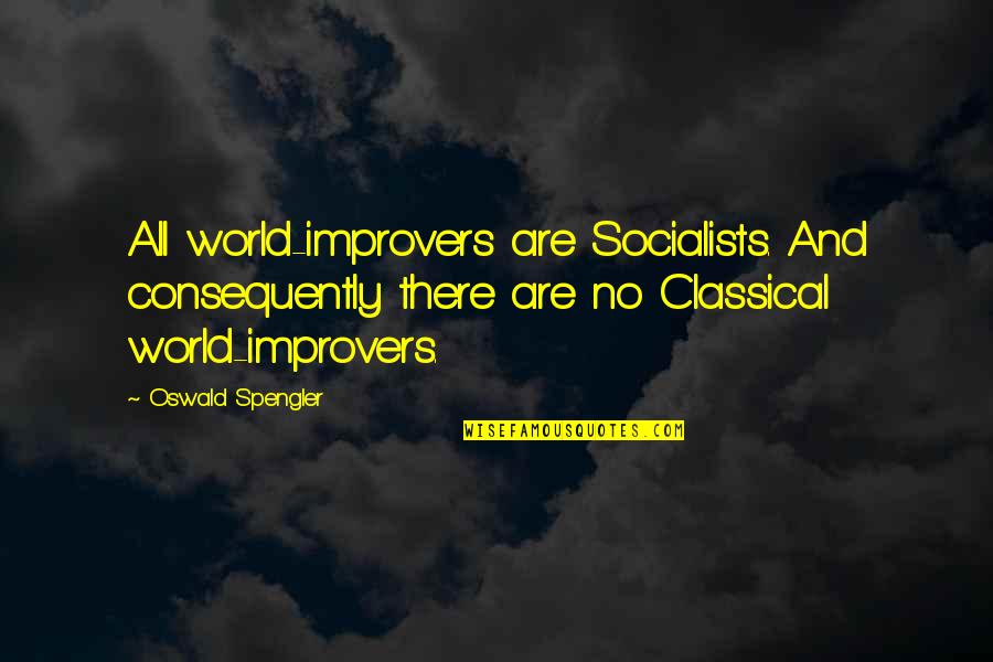 Shankster Street Quotes By Oswald Spengler: All world-improvers are Socialists. And consequently there are