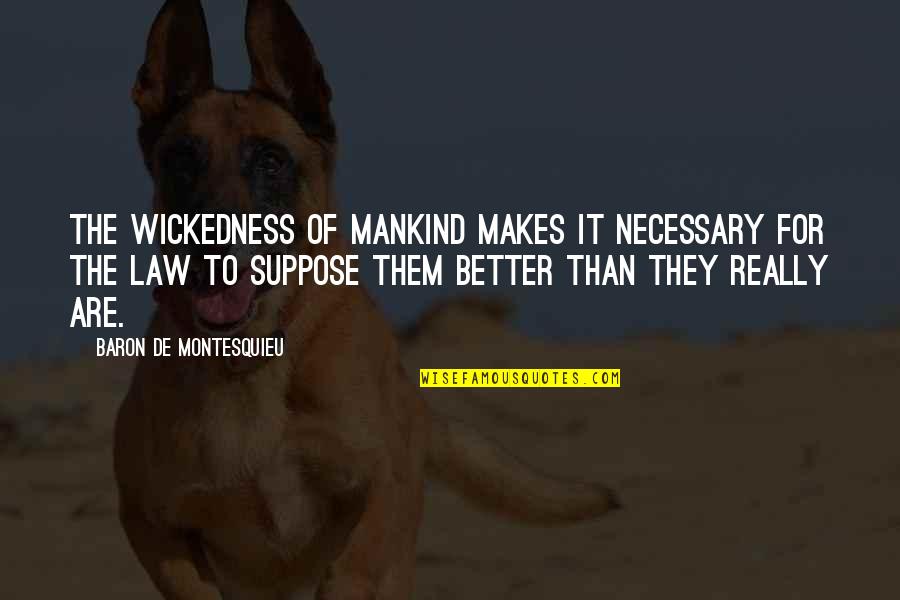Shanlee Stevens Quotes By Baron De Montesquieu: The wickedness of mankind makes it necessary for