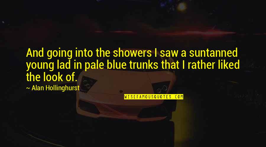 Shanley Are You The One Quotes By Alan Hollinghurst: And going into the showers I saw a Shanley Are You The One Quotes By Alan Hollinghurst: And going into the showers I saw a
