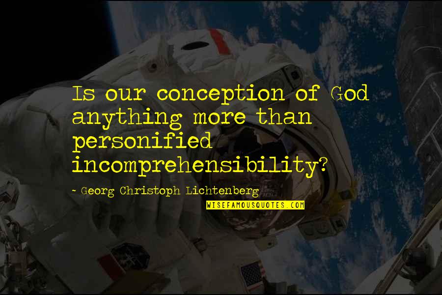 Shanley Are You The One Quotes By Georg Christoph Lichtenberg: Is our conception of God anything more than Shanley Are You The One Quotes By Georg Christoph Lichtenberg: Is our conception of God anything more than