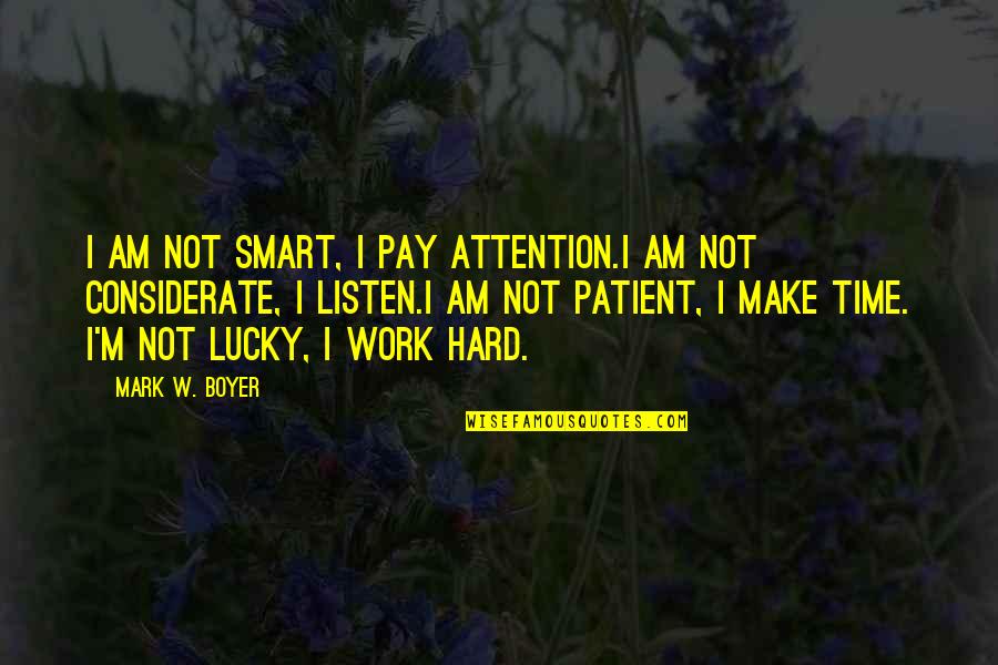 Shanley Are You The One Quotes By Mark W. Boyer: I am not smart, I pay attention.I am Shanley Are You The One Quotes By Mark W. Boyer: I am not smart, I pay attention.I am