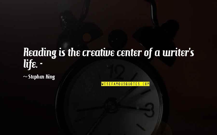 Shanley Are You The One Quotes By Stephen King: Reading is the creative center of a writer's Shanley Are You The One Quotes By Stephen King: Reading is the creative center of a writer's