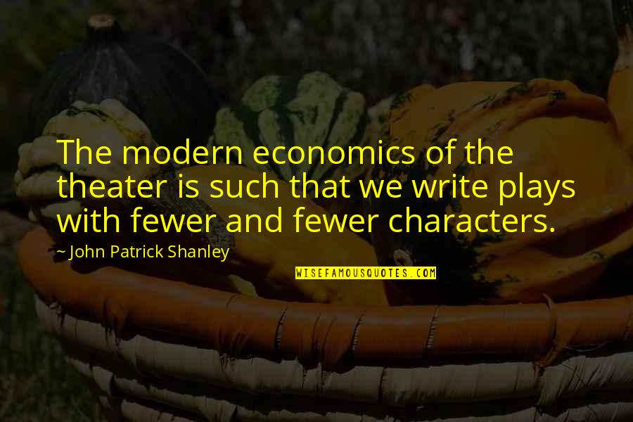 Shanley Quotes By John Patrick Shanley: The modern economics of the theater is such