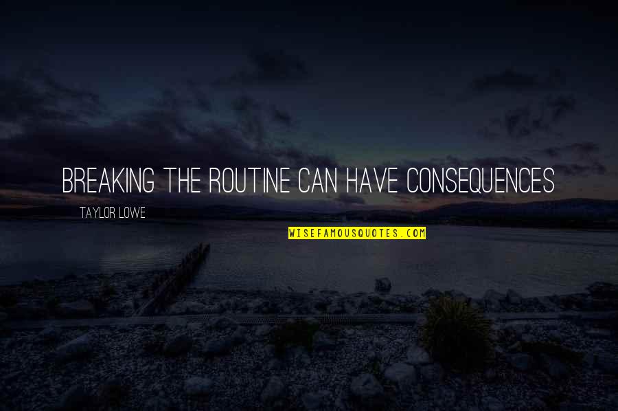 Shanmukha Temple Quotes By Taylor Lowe: Breaking the Routine Can Have Consequences