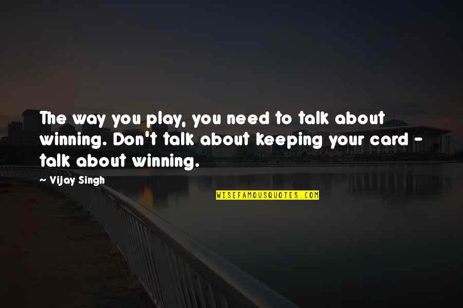 Shanmukhananda Sabha Quotes By Vijay Singh: The way you play, you need to talk