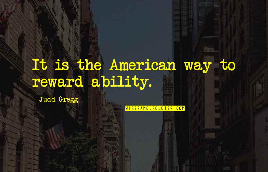 Shanna Moakler Quotes By Judd Gregg: It is the American way to reward ability.