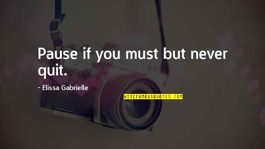 Shannae O Quotes By Elissa Gabrielle: Pause if you must but never quit. Shannae O Quotes By Elissa Gabrielle: Pause if you must but never quit.
