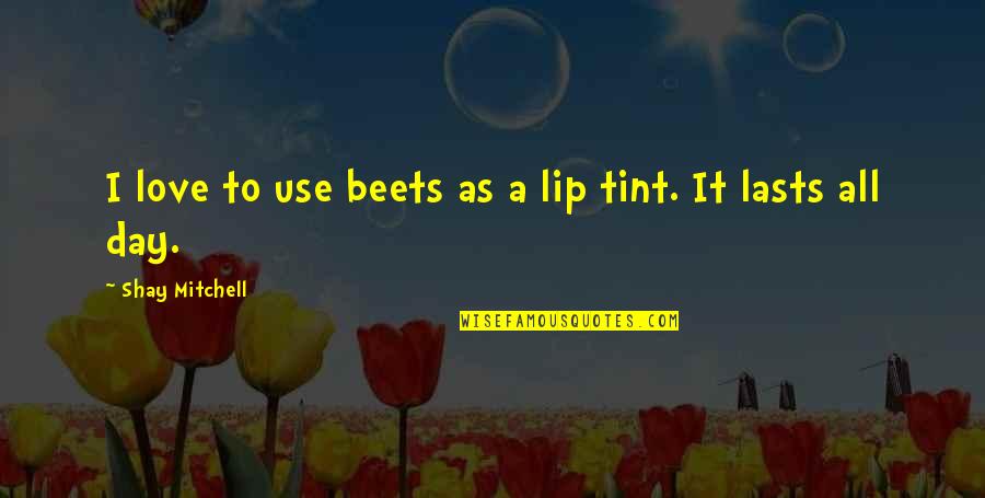 Shannah Barrett Quotes By Shay Mitchell: I love to use beets as a lip Shannah Barrett Quotes By Shay Mitchell: I love to use beets as a lip