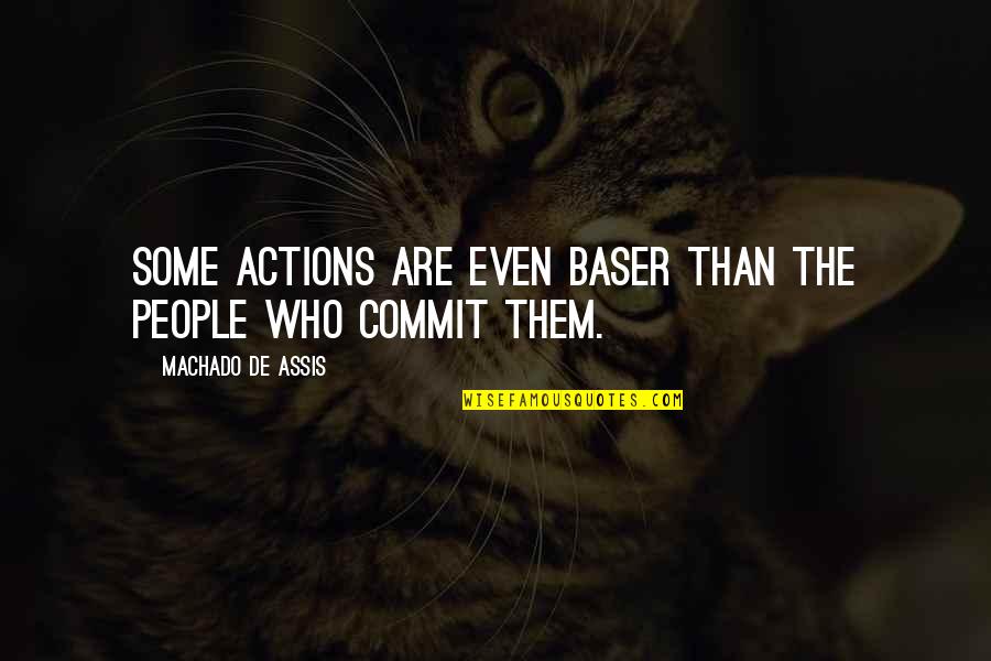 Shannay Stang Quotes By Machado De Assis: Some actions are even baser than the people Shannay Stang Quotes By Machado De Assis: Some actions are even baser than the people