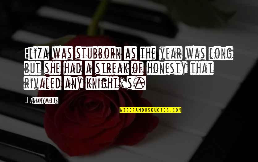 Shannel Jones Quotes By Anonymous: Eliza was stubborn as the year was long Shannel Jones Quotes By Anonymous: Eliza was stubborn as the year was long