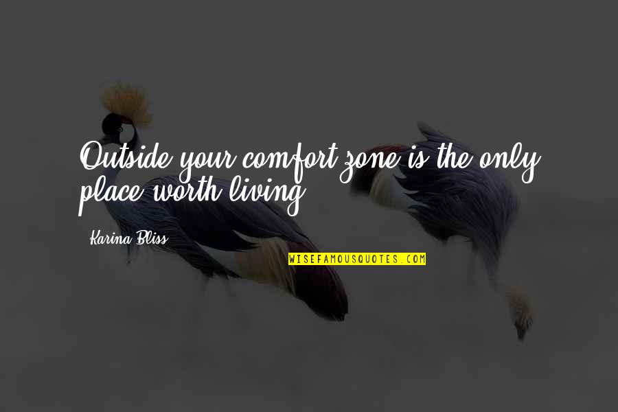 Shannel Jones Quotes By Karina Bliss: Outside your comfort zone is the only place Shannel Jones Quotes By Karina Bliss: Outside your comfort zone is the only place