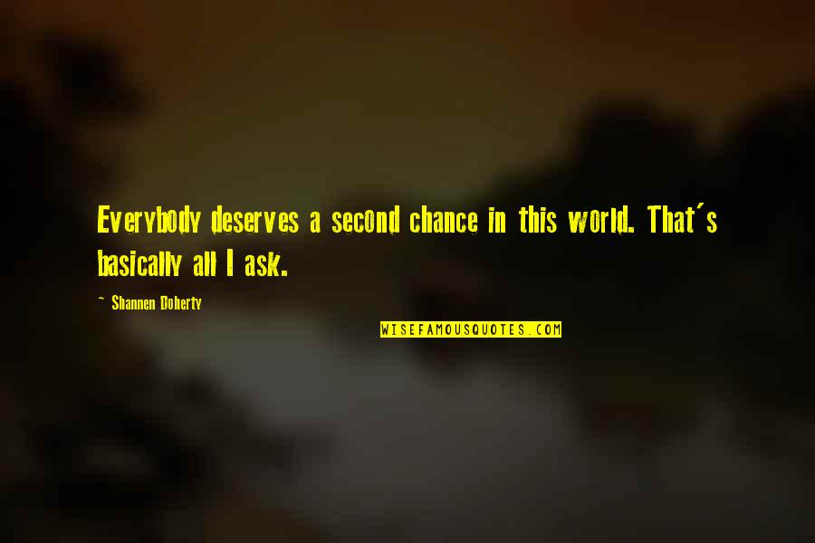 Shannen Quotes By Shannen Doherty: Everybody deserves a second chance in this world.