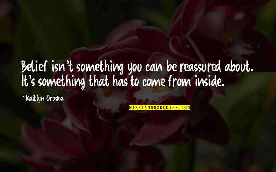 Shannisorran Quotes By Kaitlyn Oruska: Belief isn't something you can be reassured about. Shannisorran Quotes By Kaitlyn Oruska: Belief isn't something you can be reassured about.