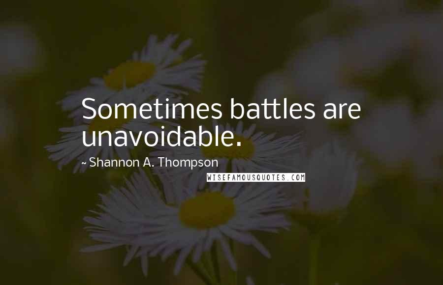 Shannon A. Thompson quotes: Sometimes battles are unavoidable.