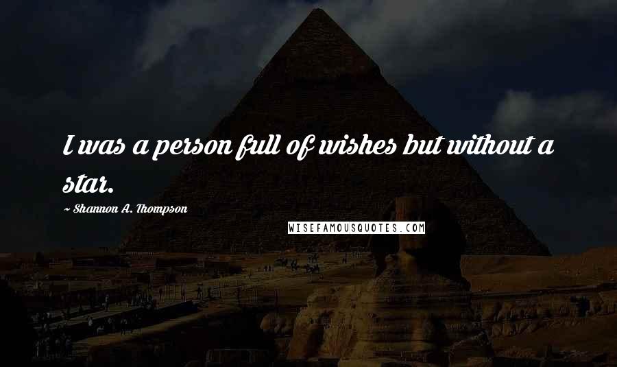 Shannon A. Thompson quotes: I was a person full of wishes but without a star.