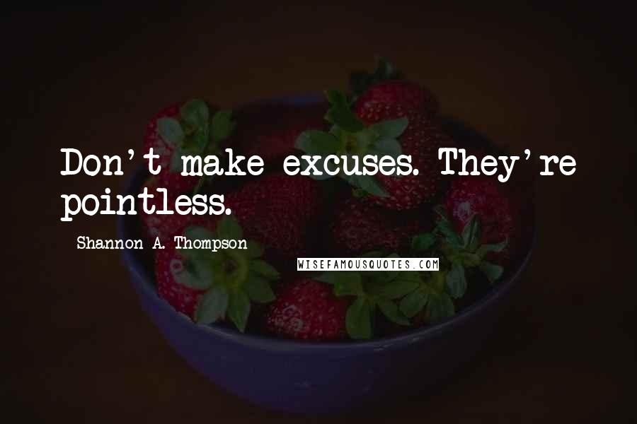 Shannon A. Thompson quotes: Don't make excuses. They're pointless.