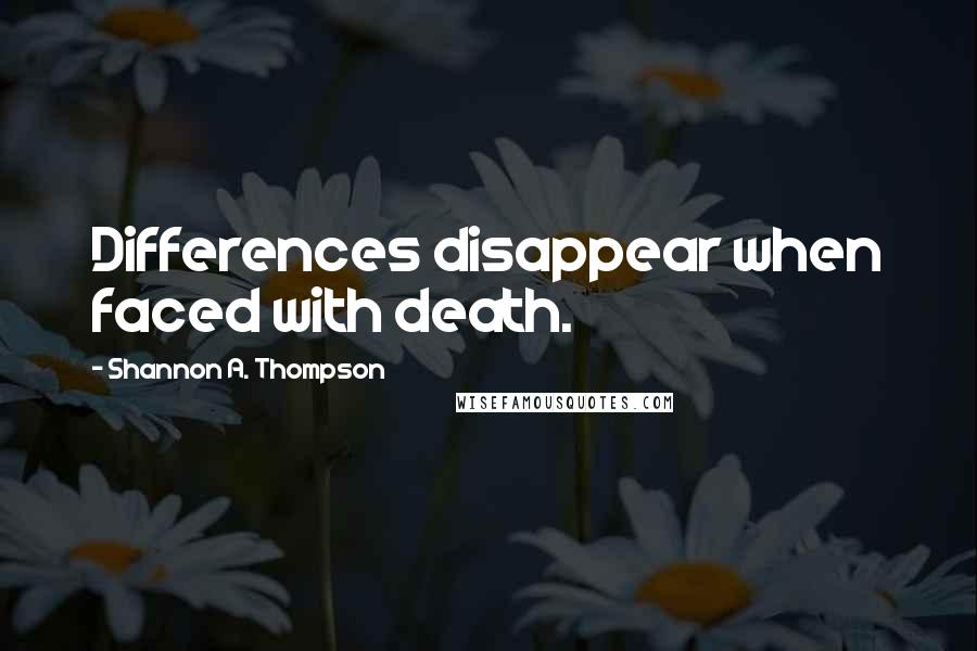 Shannon A. Thompson quotes: Differences disappear when faced with death.