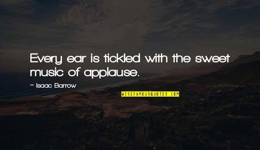 Shannon Boodram Quotes By Isaac Barrow: Every ear is tickled with the sweet music Shannon Boodram Quotes By Isaac Barrow: Every ear is tickled with the sweet music