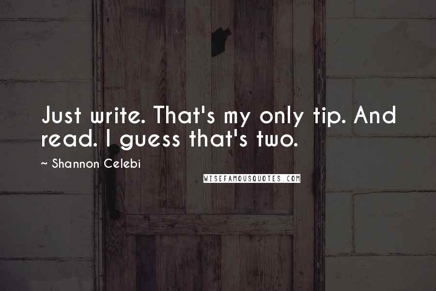 Shannon Celebi quotes: Just write. That's my only tip. And read. I guess that's two.
