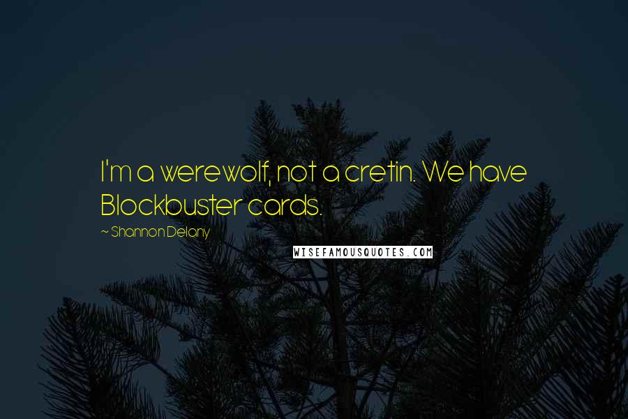 Shannon Delany quotes: I'm a werewolf, not a cretin. We have Blockbuster cards.