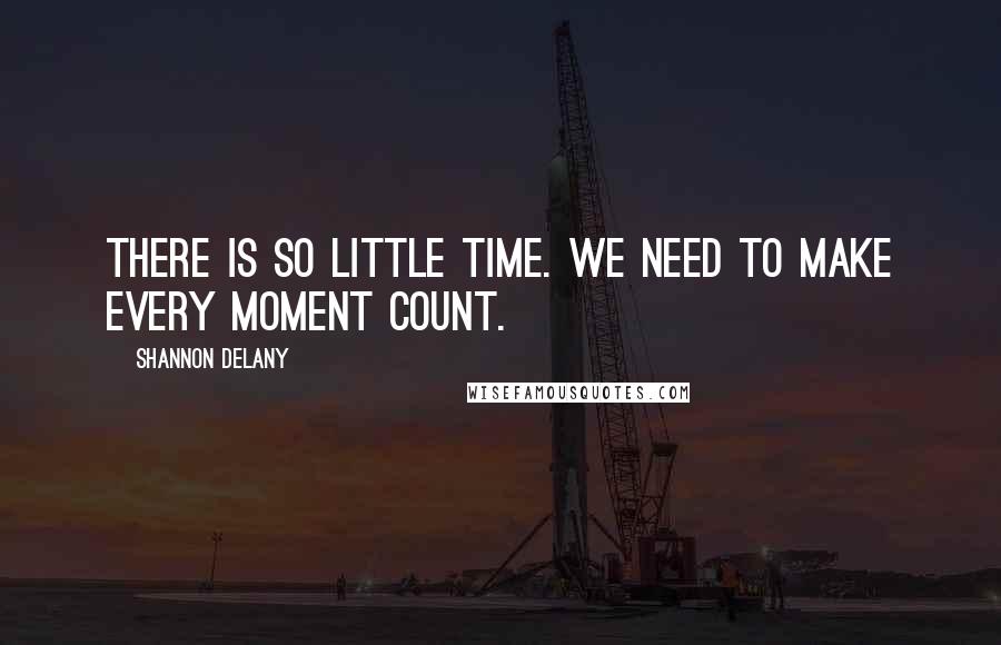 Shannon Delany quotes: There is so little time. We need to make every moment count.