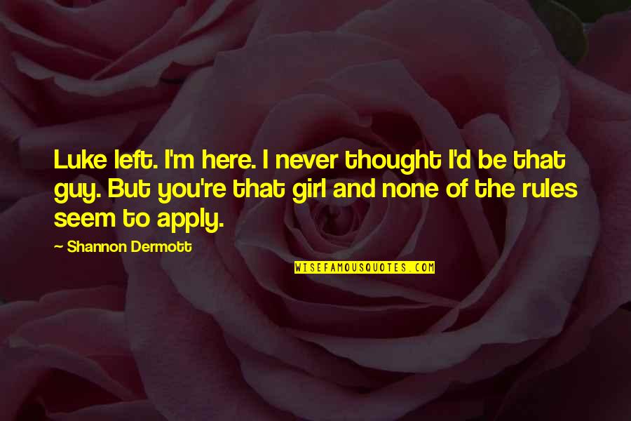 Shannon Dermott Quotes By Shannon Dermott: Luke left. I'm here. I never thought I'd