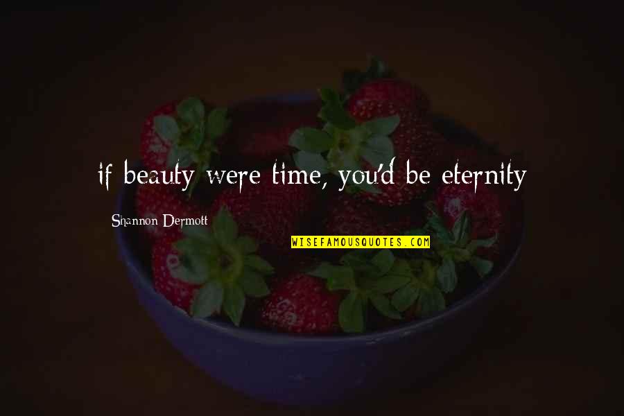 Shannon Dermott Quotes By Shannon Dermott: if beauty were time, you'd be eternity