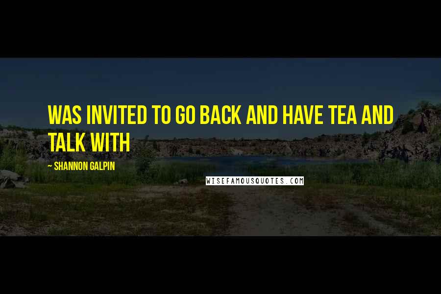 Shannon Galpin quotes: was invited to go back and have tea and talk with