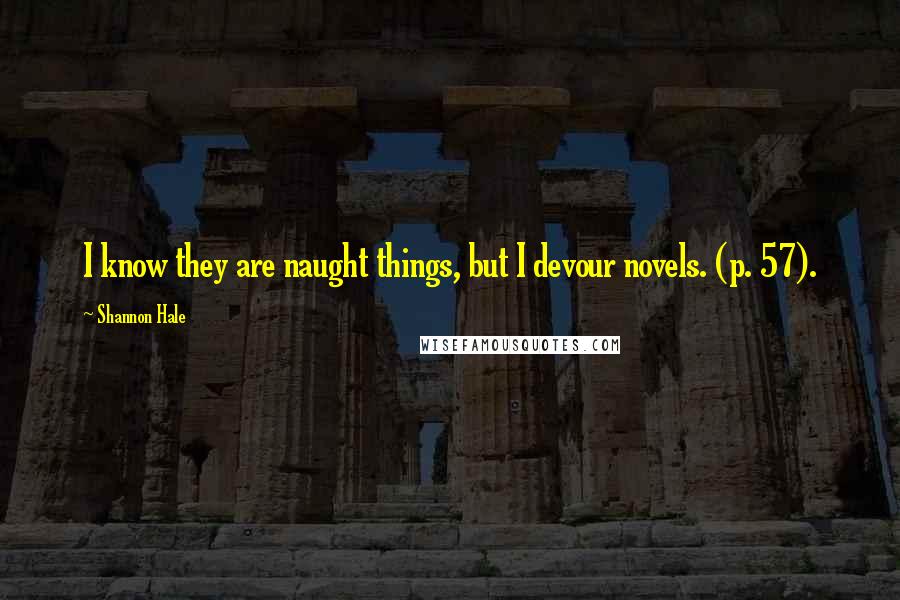 Shannon Hale quotes: I know they are naught things, but I devour novels. (p. 57).