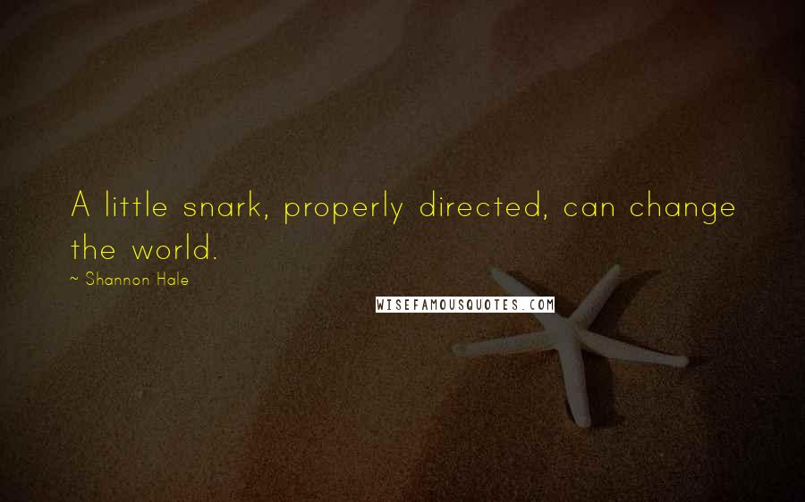 Shannon Hale quotes: A little snark, properly directed, can change the world.