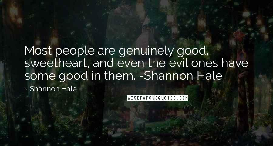 Shannon Hale quotes: Most people are genuinely good, sweetheart, and even the evil ones have some good in them. -Shannon Hale