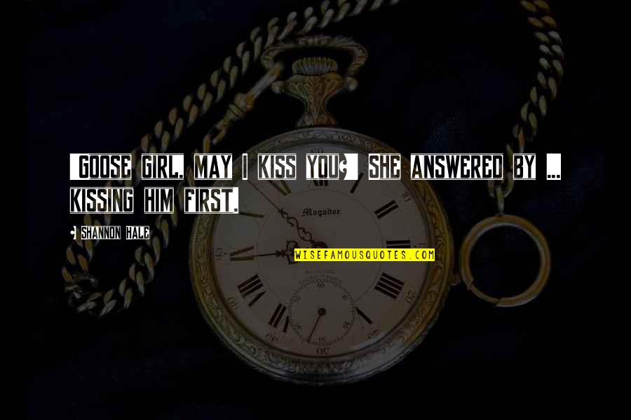 Shannon Hale Quotes By Shannon Hale: 'Goose girl, may I kiss you?' She answered