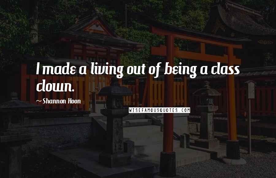 Shannon Hoon quotes: I made a living out of being a class clown.