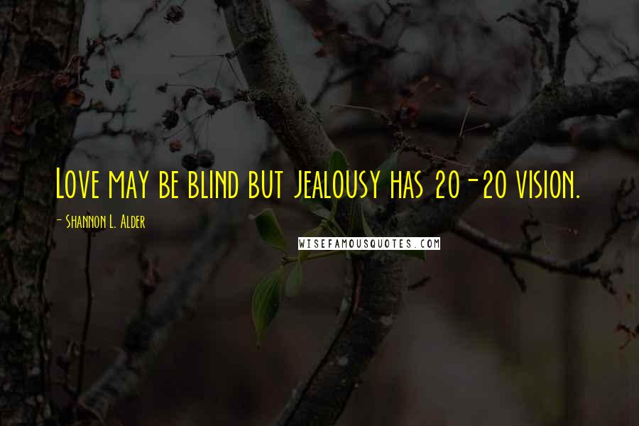 Shannon L. Alder quotes: Love may be blind but jealousy has 20-20 vision.