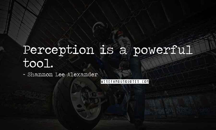 Shannon Lee Alexander quotes: Perception is a powerful tool.