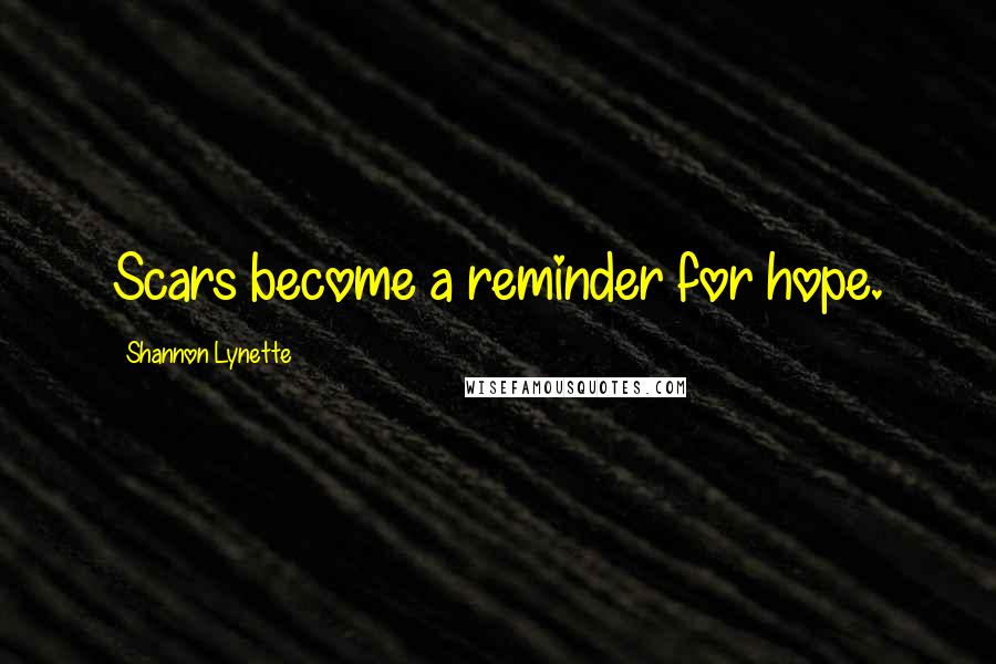 Shannon Lynette quotes: Scars become a reminder for hope.