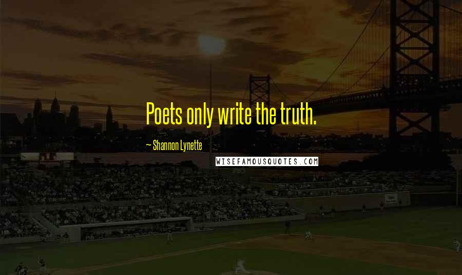 Shannon Lynette quotes: Poets only write the truth.