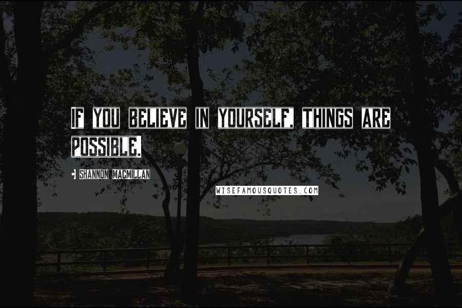 Shannon MacMillan quotes: If you believe in yourself, things are possible.