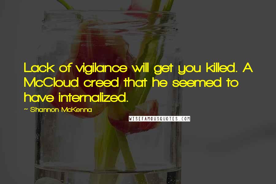 Shannon McKenna quotes: Lack of vigilance will get you killed. A McCloud creed that he seemed to have internalized.