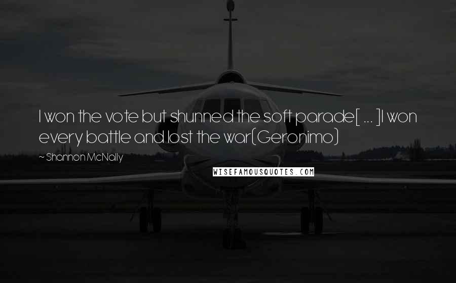 Shannon McNally quotes: I won the vote but shunned the soft parade[ ... ]I won every battle and lost the war(Geronimo)