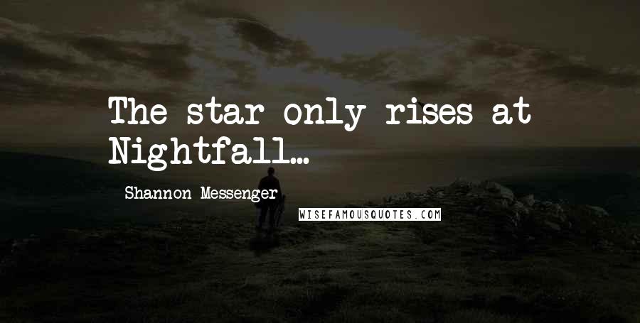 Shannon Messenger quotes: The star only rises at Nightfall...