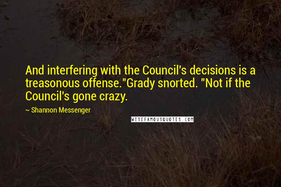Shannon Messenger quotes: And interfering with the Council's decisions is a treasonous offense."Grady snorted. "Not if the Council's gone crazy.