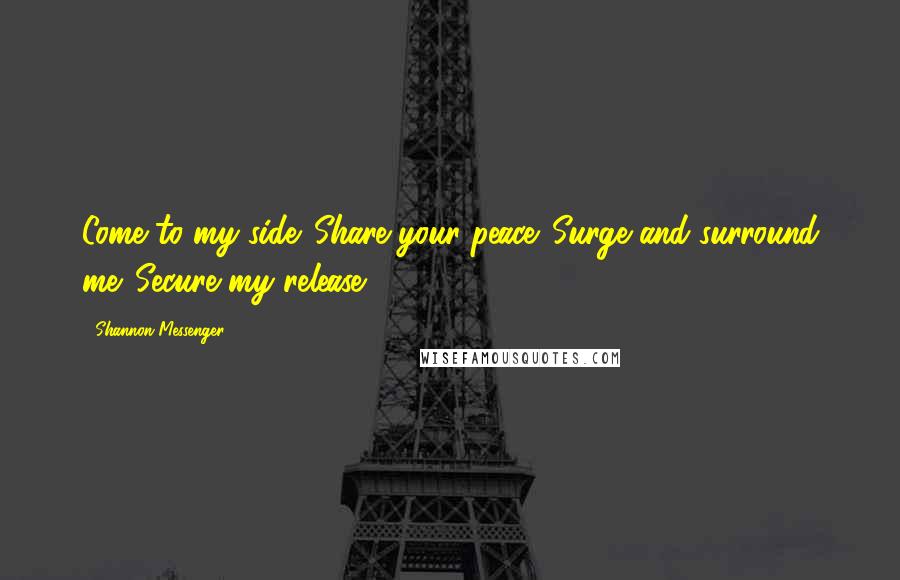 Shannon Messenger quotes: Come to my side. Share your peace. Surge and surround me. Secure my release.