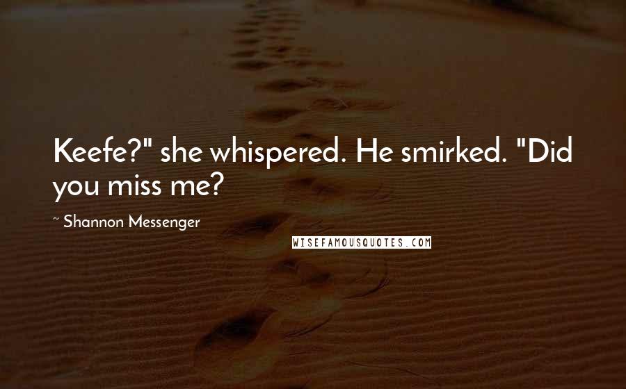 Shannon Messenger quotes: Keefe?" she whispered. He smirked. "Did you miss me?
