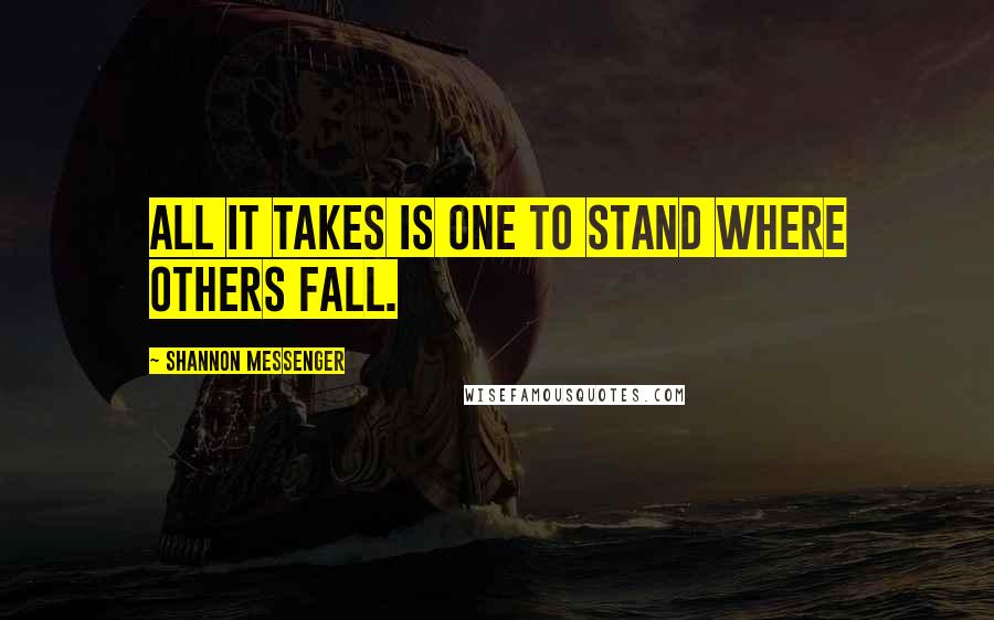 Shannon Messenger quotes: All it takes is one to stand where others fall.