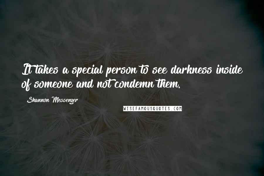 Shannon Messenger quotes: It takes a special person to see darkness inside of someone and not condemn them.